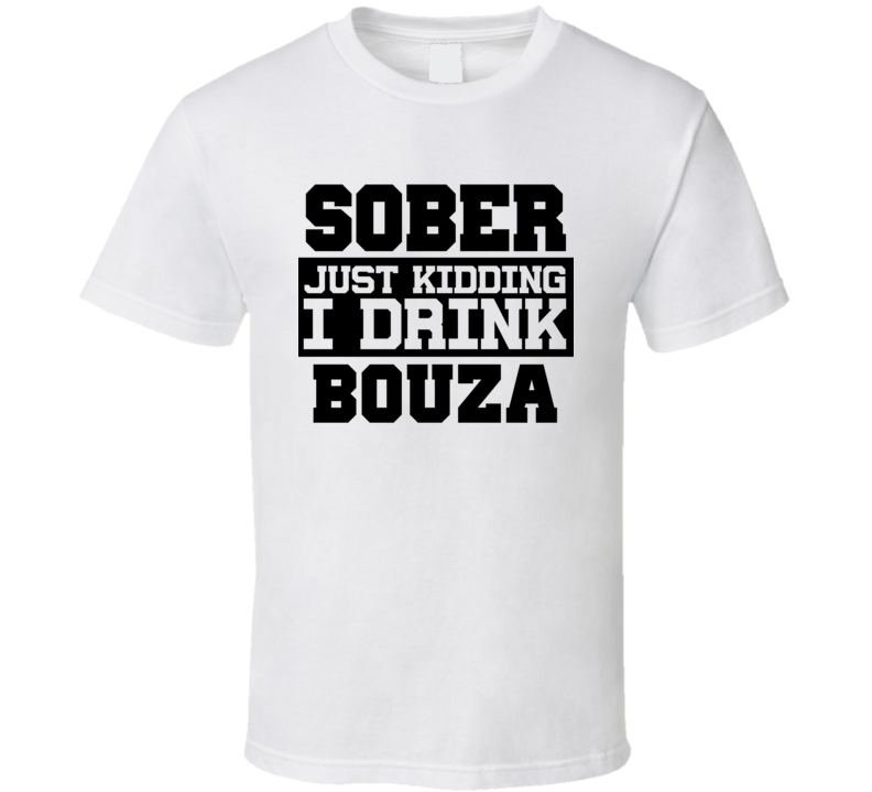 Sober Just Kidding I Drink Liquor Funny Trending Liquor Alcohol Bouza T Shirt