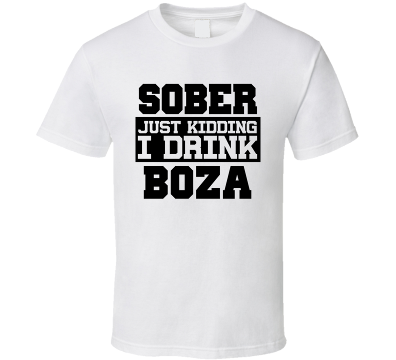 Sober Just Kidding I Drink Liquor Funny Trending Liquor Alcohol Boza T Shirt