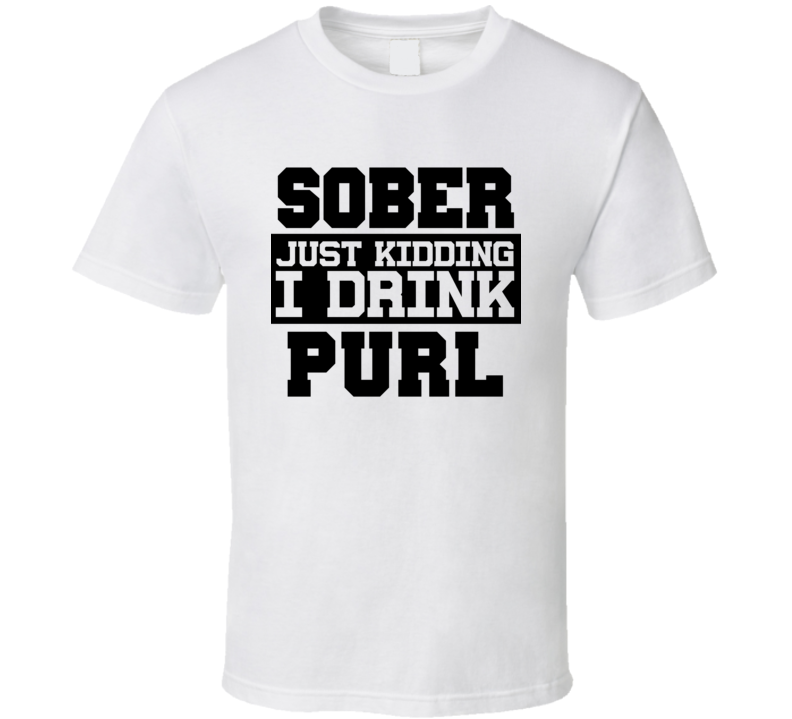 Sober Just Kidding I Drink Liquor Funny Trending Liquor Alcohol Purl T Shirt