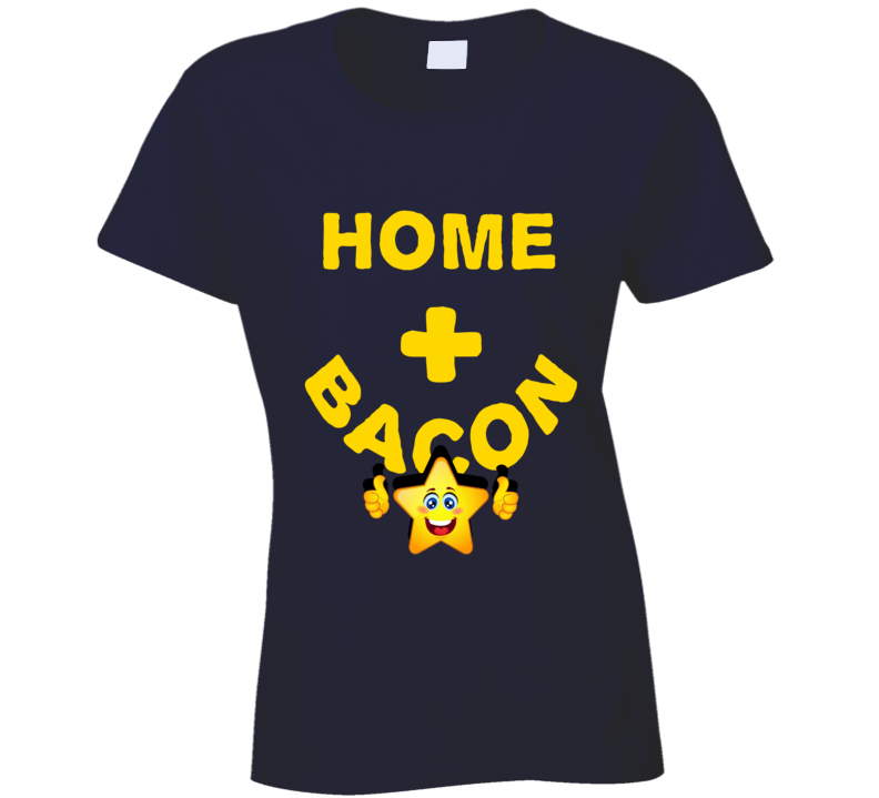 Home Plus Bacon Funny Love Trending Fan T Shirt