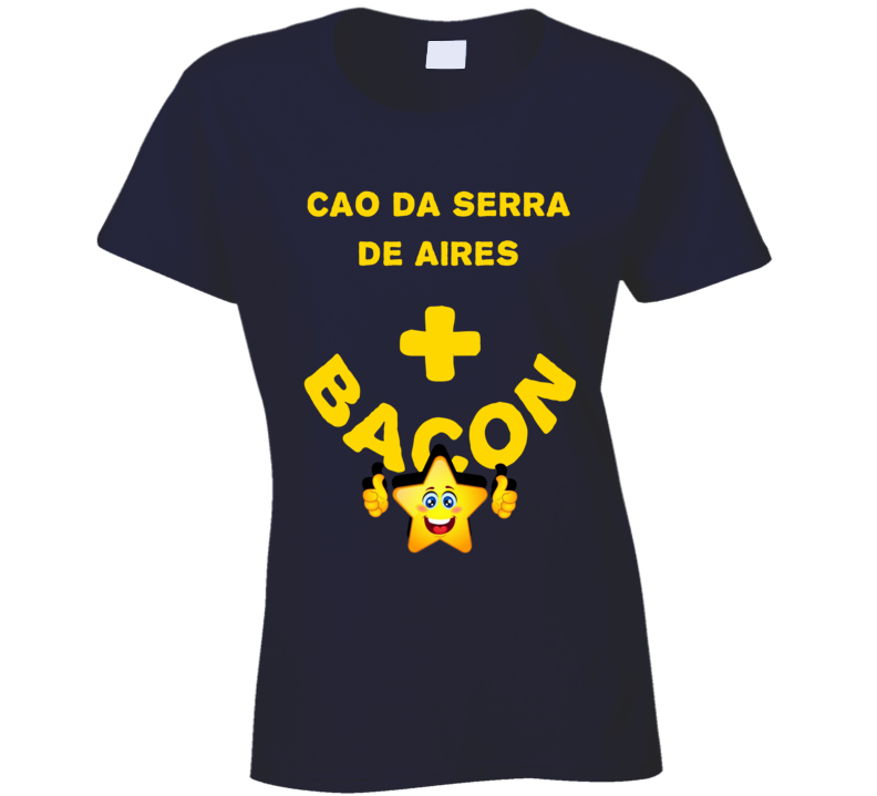 Cao Da Serra De Aires Plus Bacon Funny Love Trending Fan T Shirt