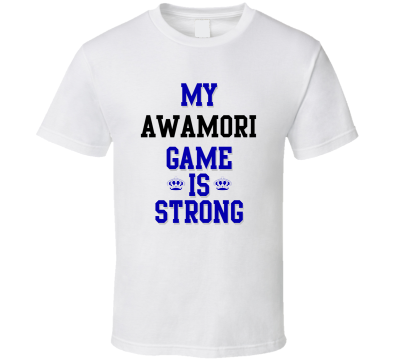 My Awamori Game Is Strong Funny Sport Drink Hobby Trending Fan T Shirt