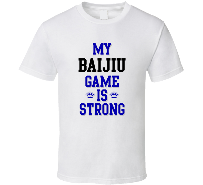 My Baijiu Game Is Strong Funny Sport Drink Hobby Trending Fan T Shirt