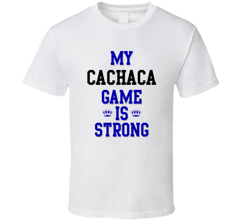 My Cachaca Game Is Strong Funny Sport Drink Hobby Trending Fan T Shirt