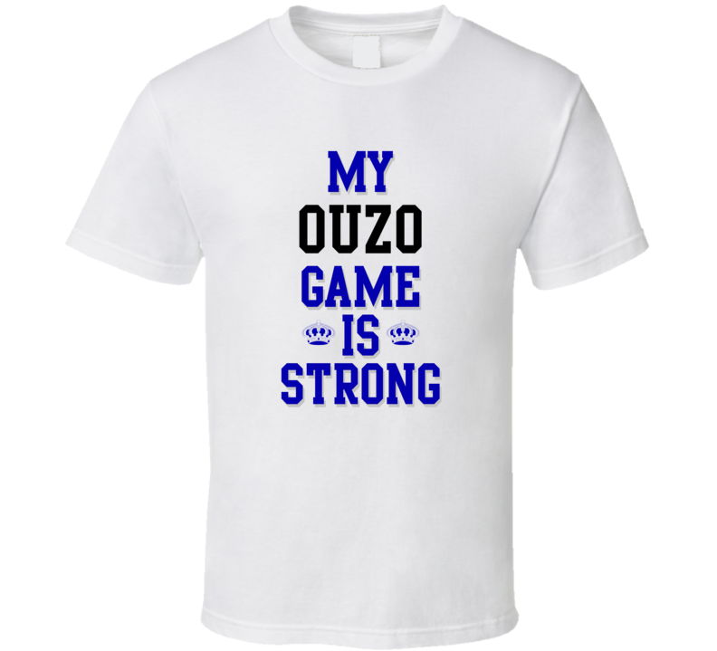 My Ouzo Game Is Strong Funny Sport Drink Hobby Trending Fan T Shirt