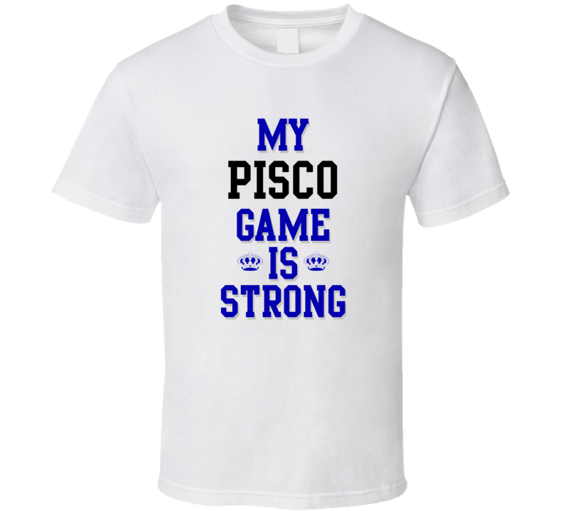 My Pisco Game Is Strong Funny Sport Drink Hobby Trending Fan T Shirt