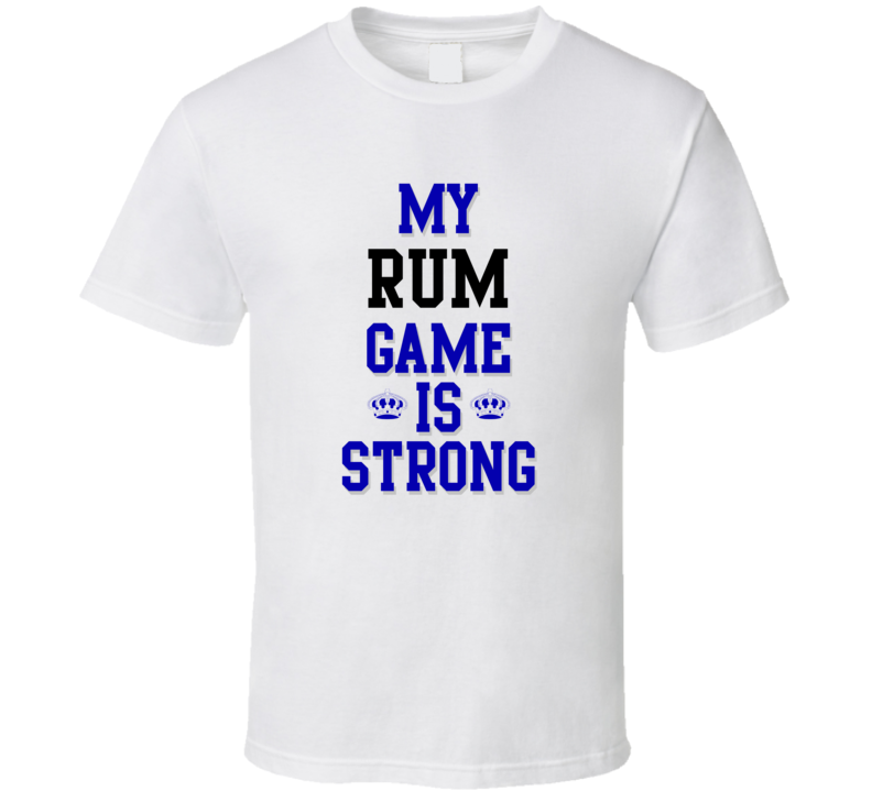 My Rum Game Is Strong Funny Sport Drink Hobby Trending Fan T Shirt