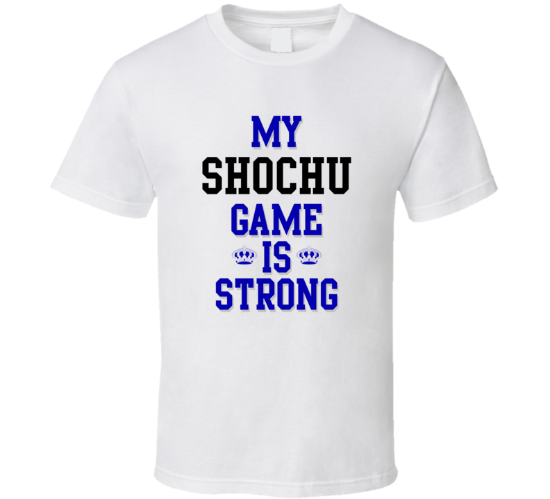 My Shochu Game Is Strong Funny Sport Drink Hobby Trending Fan T Shirt