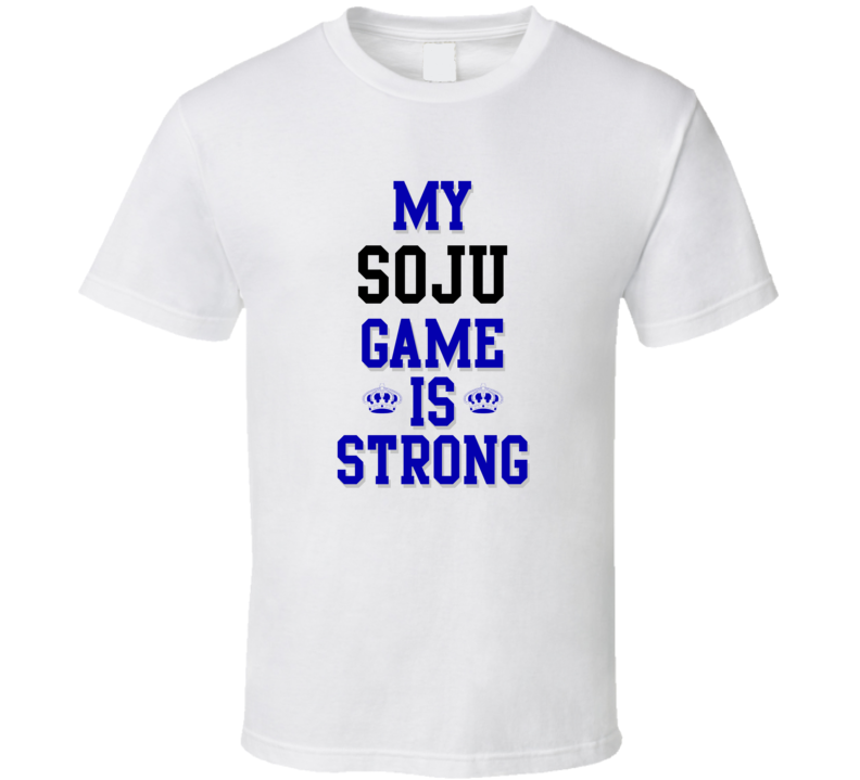 My Soju Game Is Strong Funny Sport Drink Hobby Trending Fan T Shirt