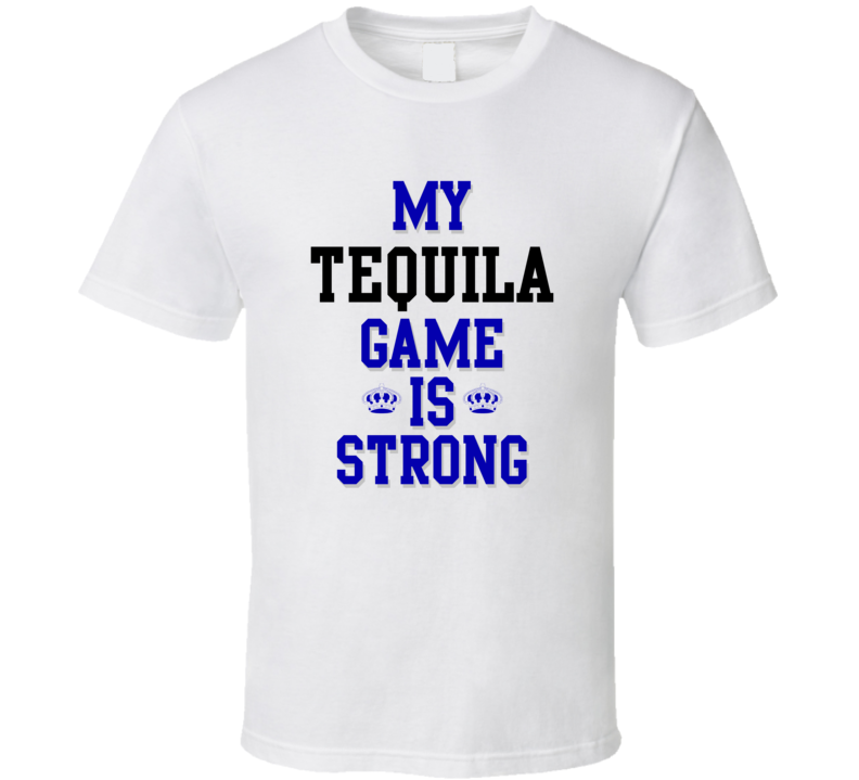 My Tequila Game Is Strong Funny Sport Drink Hobby Trending Fan T Shirt