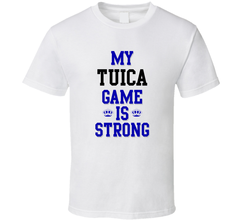 My Tuica Game Is Strong Funny Sport Drink Hobby Trending Fan T Shirt