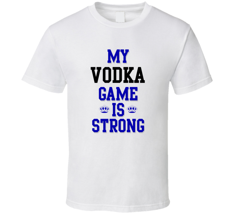 My Vodka Game Is Strong Funny Sport Drink Hobby Trending Fan T Shirt