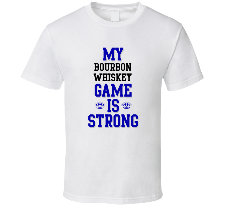 My Bourbon Whiskey Game Is Strong Funny Sport Drink Hobby Trending Fan T Shirt