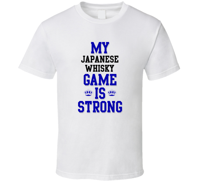 My Japanese Whisky Game Is Strong Funny Sport Drink Hobby Trending Fan T Shirt