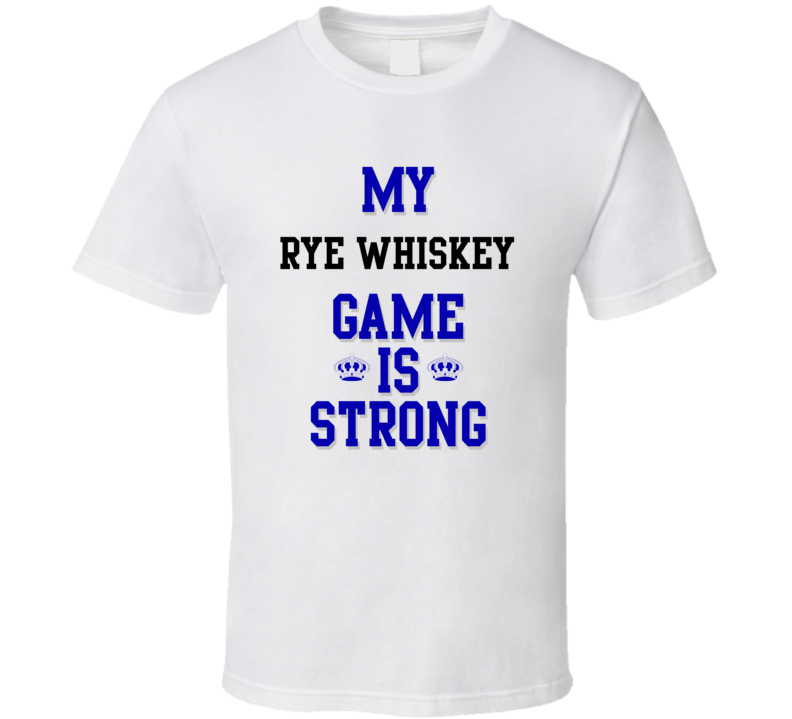 My Rye Whiskey Game Is Strong Funny Sport Drink Hobby Trending Fan T Shirt