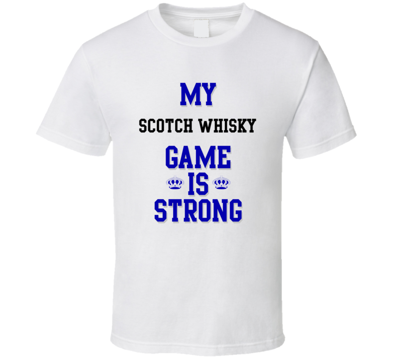 My Scotch Whisky Game Is Strong Funny Sport Drink Hobby Trending Fan T Shirt