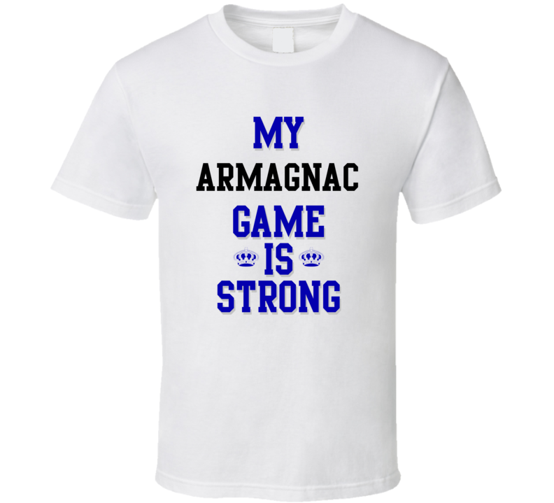 My Armagnac Game Is Strong Funny Sport Drink Hobby Trending Fan T Shirt