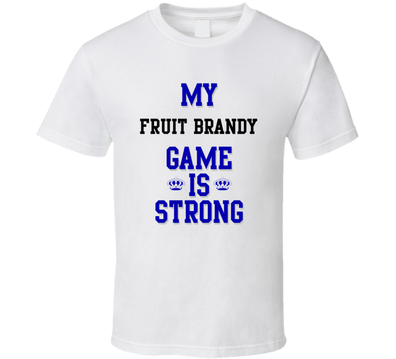 My Fruit Brandy Game Is Strong Funny Sport Drink Hobby Trending Fan T Shirt