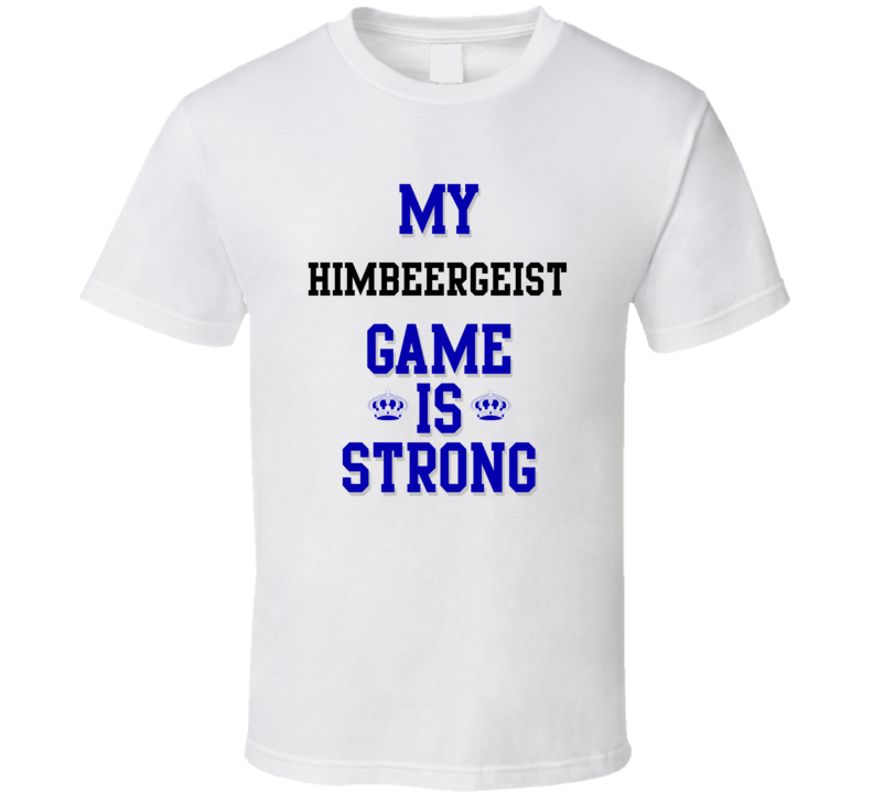 My Himbeergeist Game Is Strong Funny Sport Drink Hobby Trending Fan T Shirt