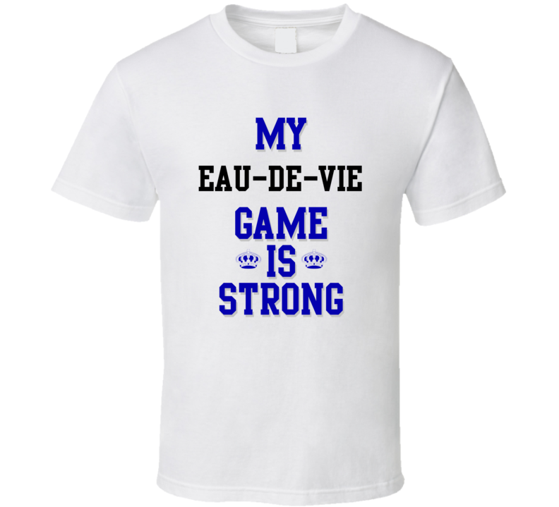 My  Eau-De-Vie Game Is Strong Funny Sport Drink Hobby Trending Fan T Shirt