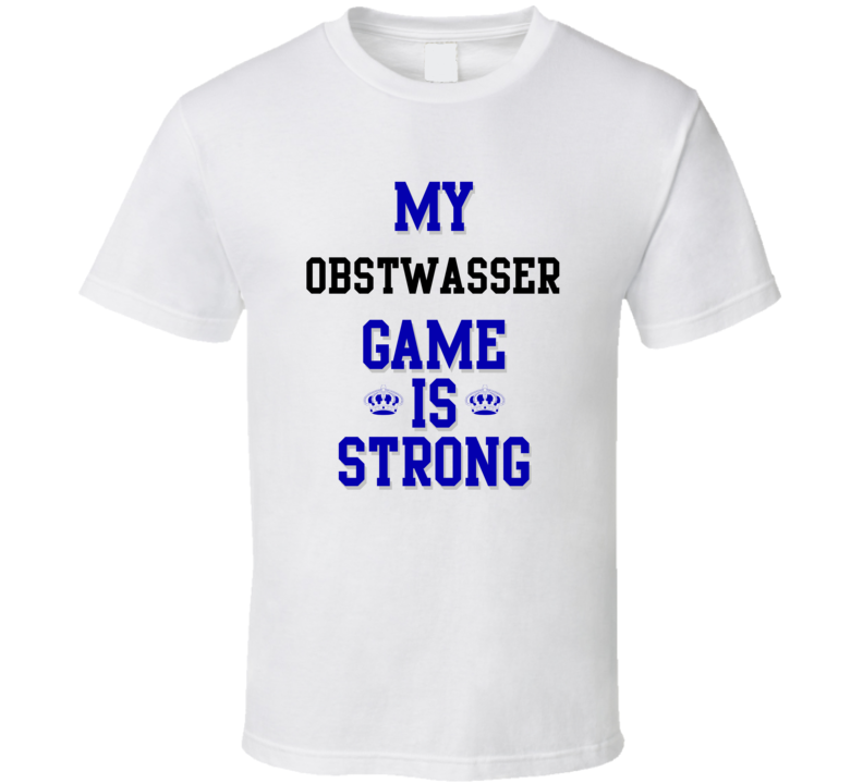 My Obstwasser Game Is Strong Funny Sport Drink Hobby Trending Fan T Shirt