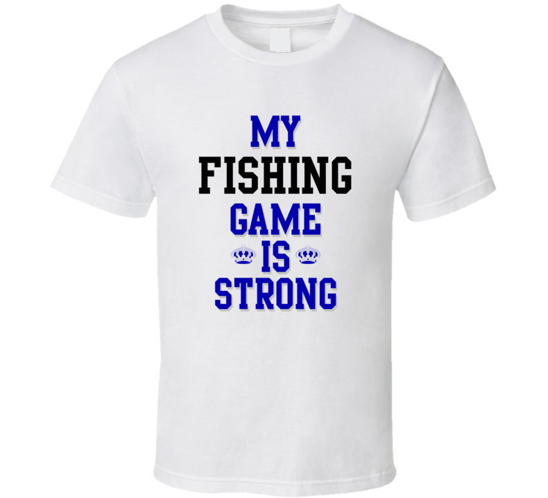 My Fishing Game Is Strong Funny Sport Drink Hobby Trending Fan T Shirt