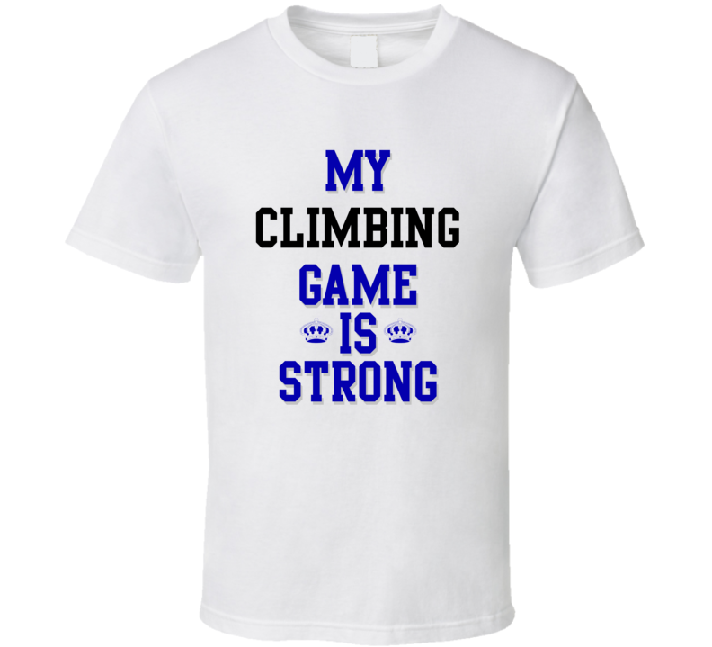 My Climbing Game Is Strong Funny Sport Drink Hobby Trending Fan T Shirt