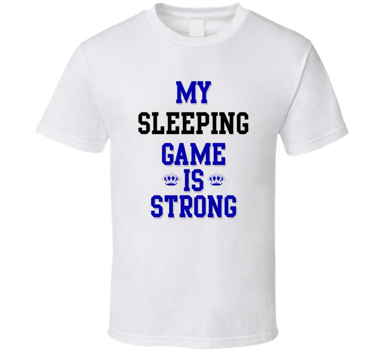 My Sleeping Game Is Strong Funny Sport Drink Hobby Trending Fan T Shirt