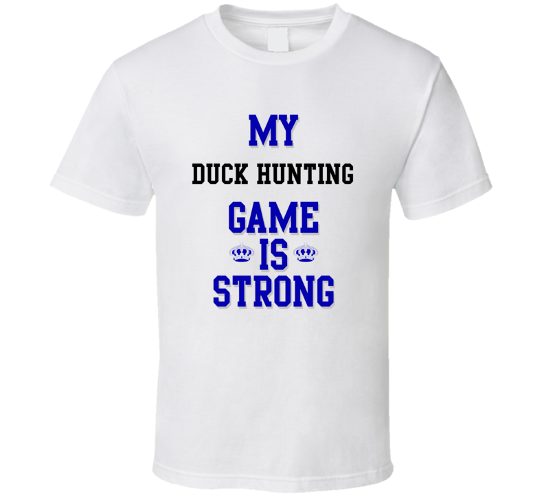 My Duck Hunting Game Is Strong Funny Sport Drink Hobby Trending Fan T Shirt
