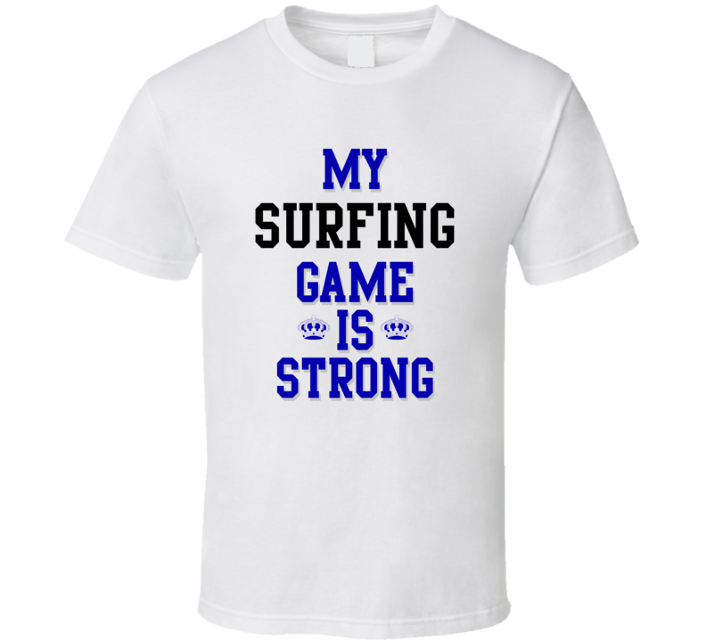 My Surfing Game Is Strong Funny Sport Drink Hobby Trending Fan T Shirt