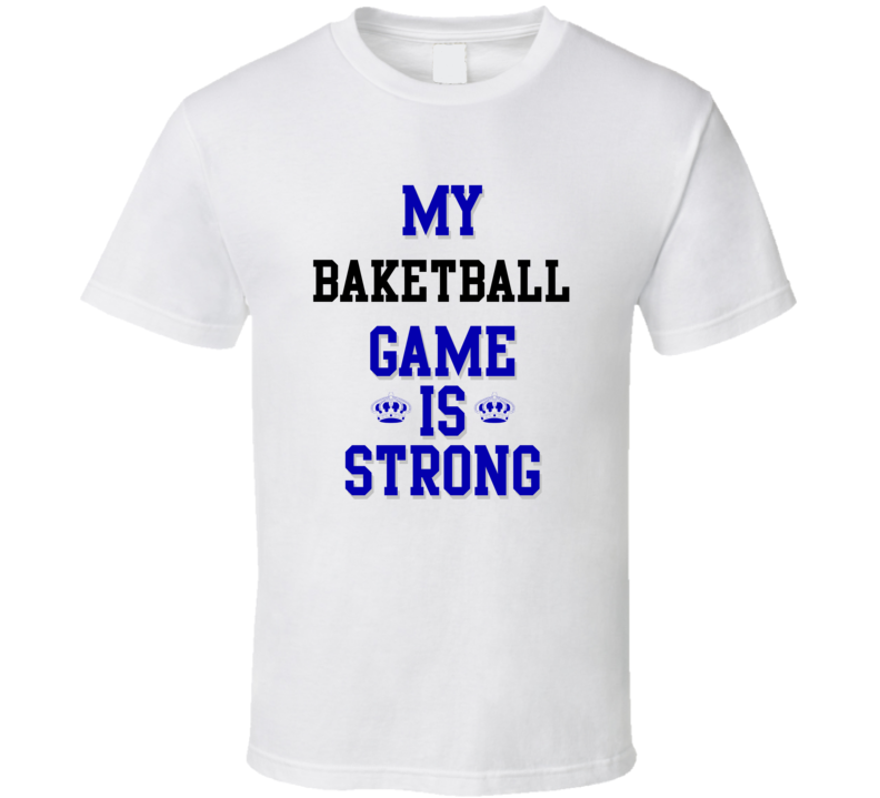 My Baketball Game Is Strong Funny Sport Drink Hobby Trending Fan T Shirt