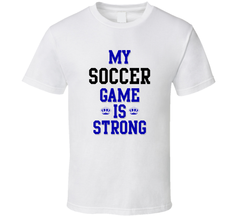 My Soccer Game Is Strong Funny Sport Drink Hobby Trending Fan T Shirt