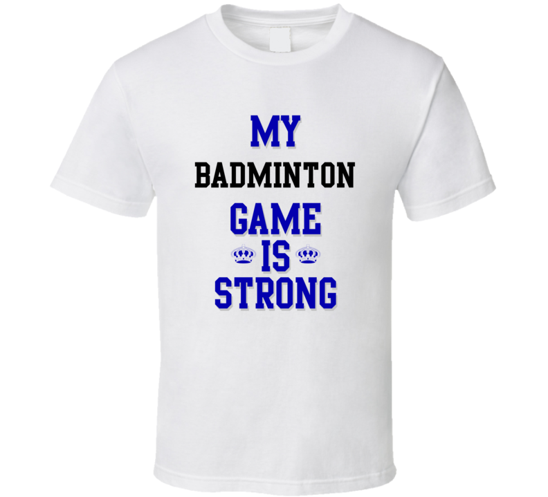 My Badminton Game Is Strong Funny Sport Drink Hobby Trending Fan T Shirt