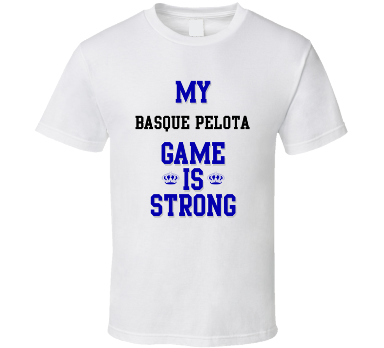 My Basque Pelota Game Is Strong Funny Sport Drink Hobby Trending Fan T Shirt