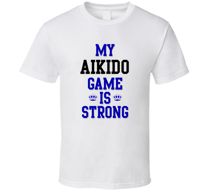 My Aikido Game Is Strong Funny Sport Drink Hobby Trending Fan T Shirt