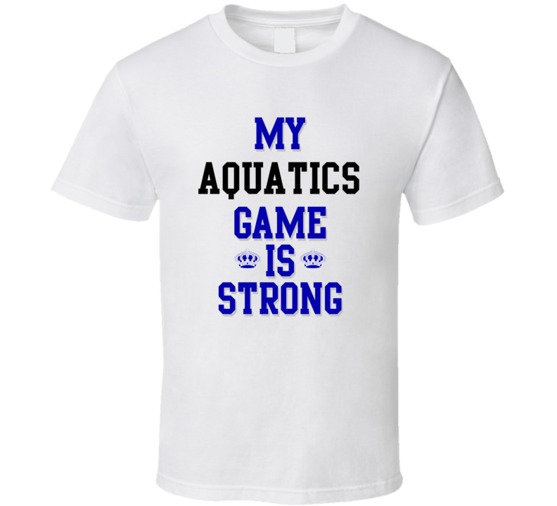 My Aquatics Game Is Strong Funny Sport Drink Hobby Trending Fan T Shirt