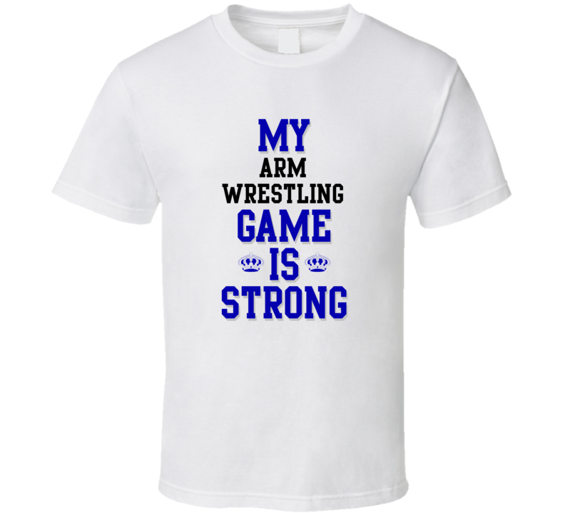 My Arm Wrestling Game Is Strong Funny Sport Drink Hobby Trending Fan T Shirt