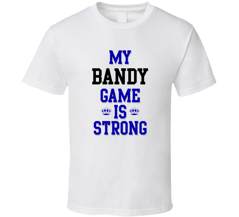 My Bandy Game Is Strong Funny Sport Drink Hobby Trending Fan T Shirt