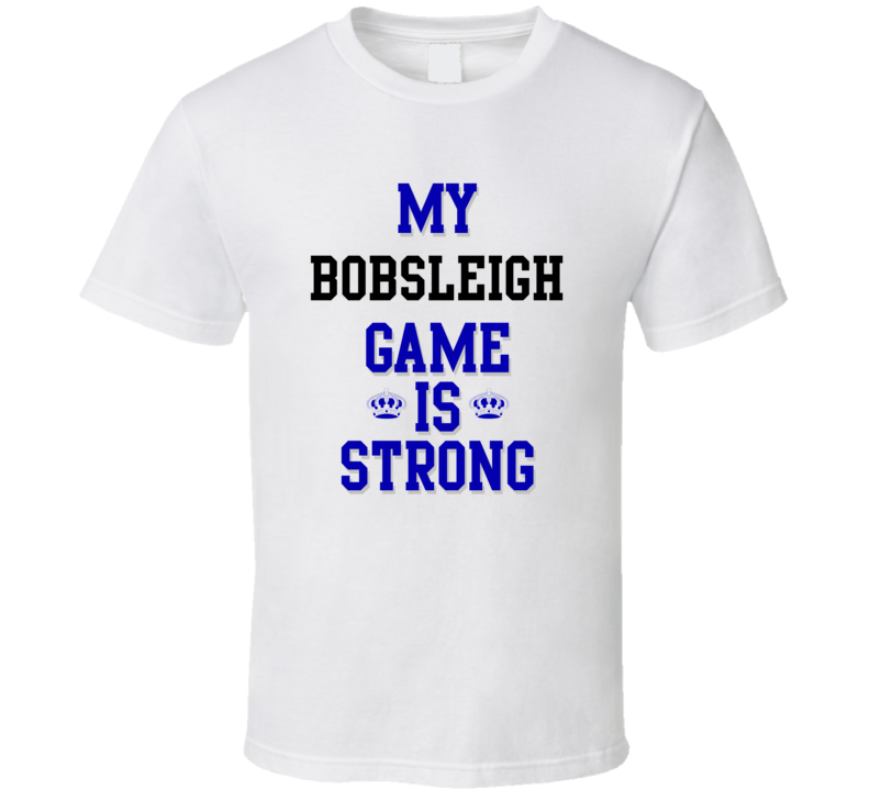 My Bobsleigh Game Is Strong Funny Sport Drink Hobby Trending Fan T Shirt