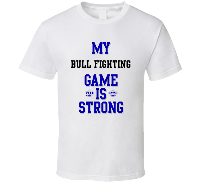 My Bull Fighting Game Is Strong Funny Sport Drink Hobby Trending Fan T Shirt