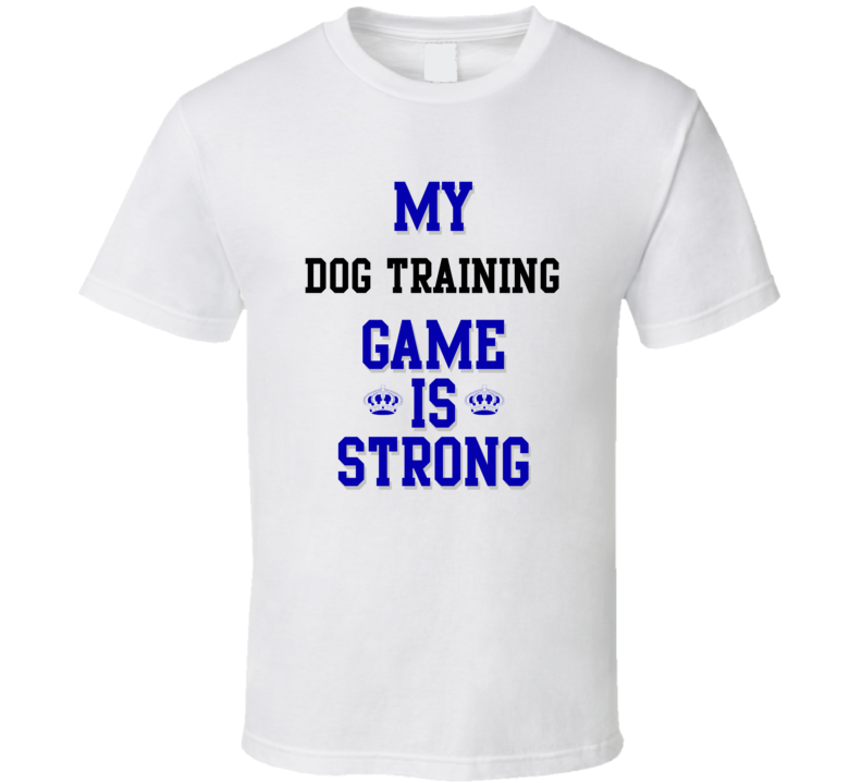 My Dog Training Game Is Strong Funny Sport Drink Hobby Trending Fan T Shirt