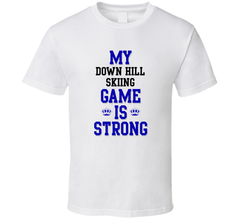 My Down Hill Skiing Game Is Strong Funny Sport Drink Hobby Trending Fan T Shirt