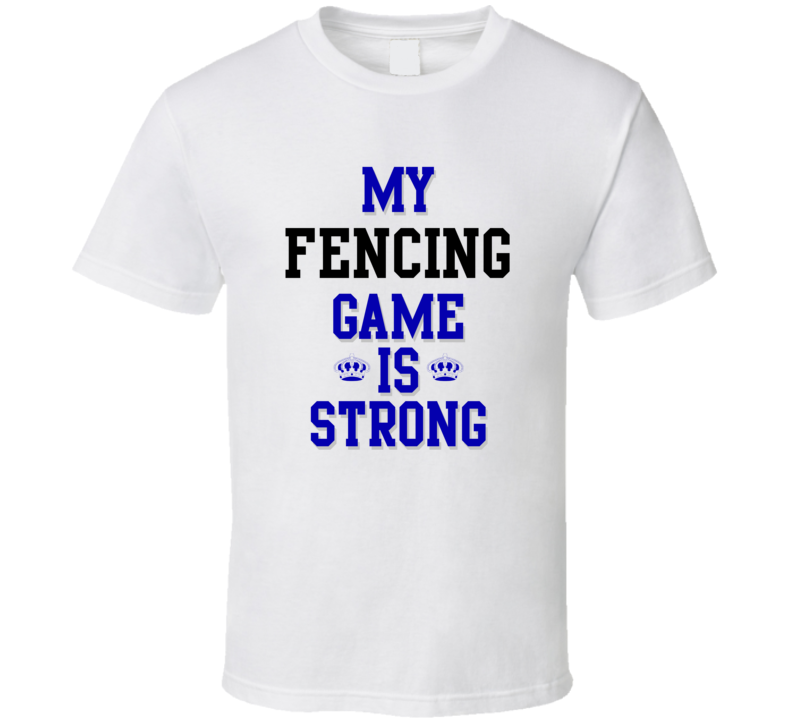 My Fencing Game Is Strong Funny Sport Drink Hobby Trending Fan T Shirt