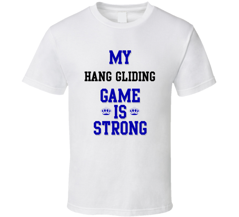 My Hang Gliding Game Is Strong Funny Sport Drink Hobby Trending Fan T Shirt