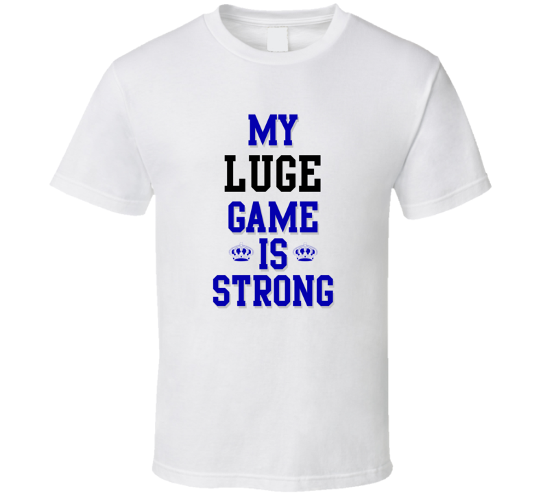 My Luge Game Is Strong Funny Sport Drink Hobby Trending Fan T Shirt