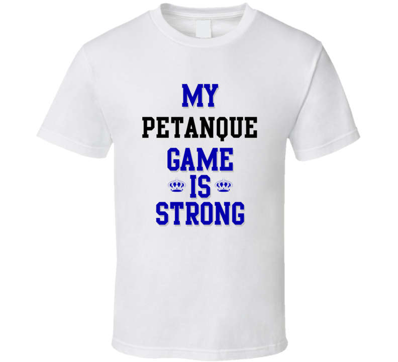 My Petanque Game Is Strong Funny Sport Drink Hobby Trending Fan T Shirt