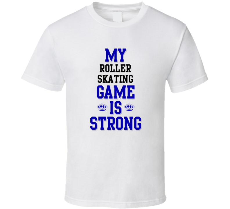 My Roller Skating Game Is Strong Funny Sport Drink Hobby Trending Fan T Shirt