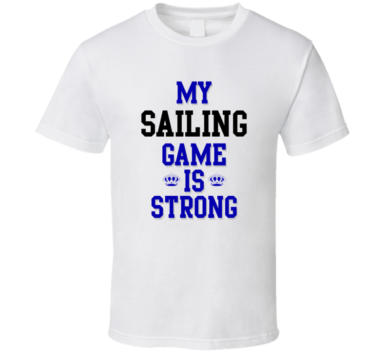 My Sailing Game Is Strong Funny Sport Drink Hobby Trending Fan T Shirt