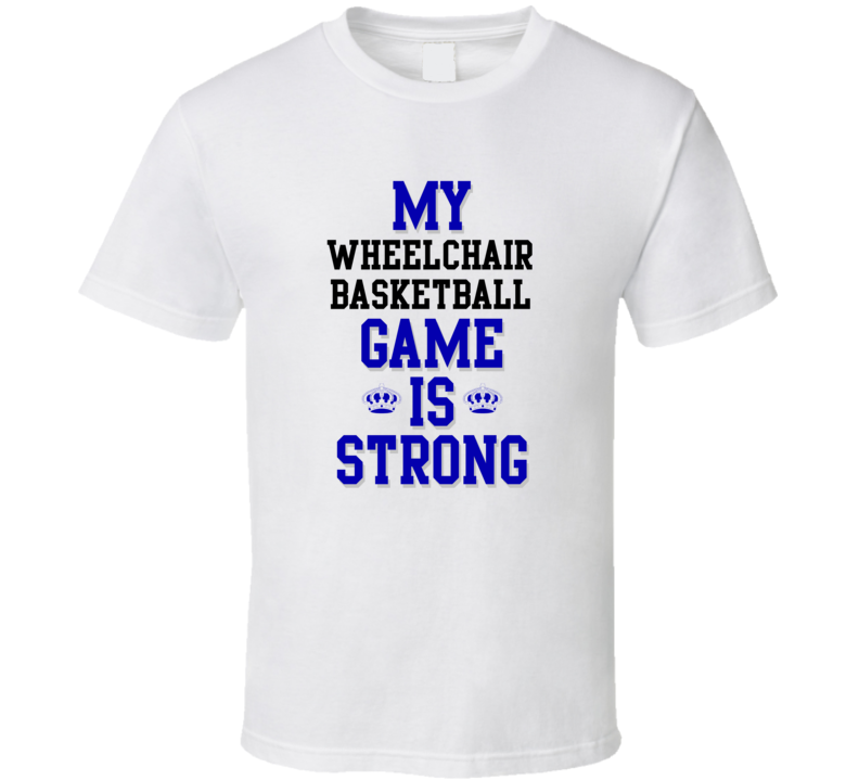 My Wheelchair Basketball Game Is Strong Funny Sport Drink Hobby Trending Fan T Shirt