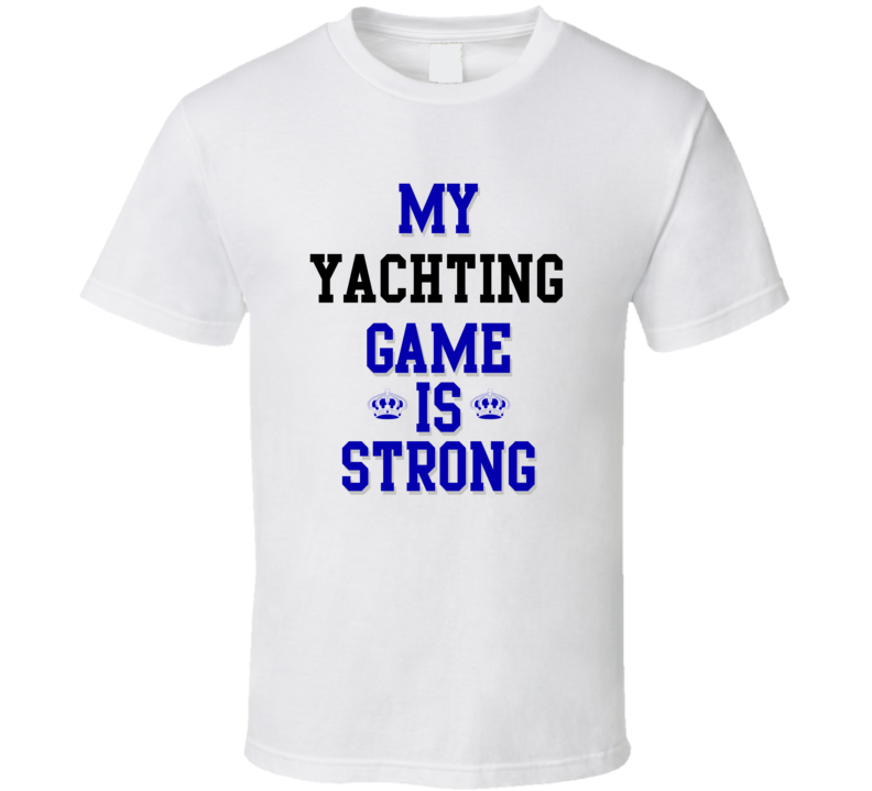 My Yachting Game Is Strong Funny Sport Drink Hobby Trending Fan T Shirt